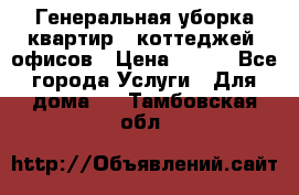 Генеральная уборка квартир , коттеджей, офисов › Цена ­ 600 - Все города Услуги » Для дома   . Тамбовская обл.